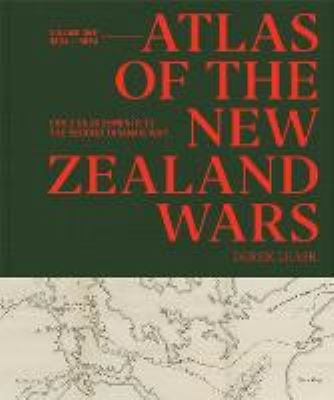 Atlas of the New Zealand Wars Vol 1 1834-1864: Early Engagements to the Second Taranaki War